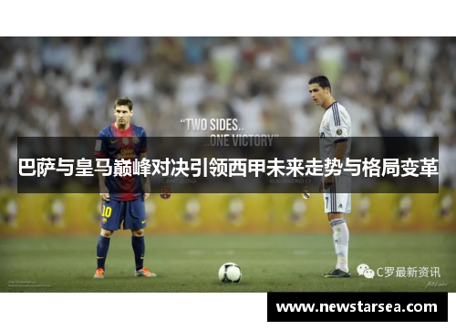 巴萨与皇马巅峰对决引领西甲未来走势与格局变革